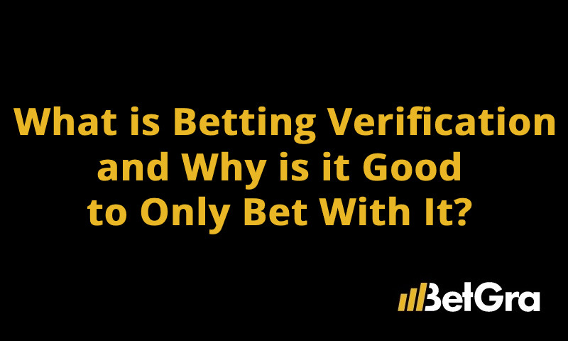 What is Betting Verification and Why is it Good to Only Bet With It?